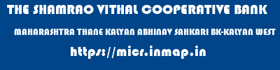 THE SHAMRAO VITHAL COOPERATIVE BANK  MAHARASHTRA THANE KALYAN ABHINAV SAHKARI BK-KALYAN WEST  micr code